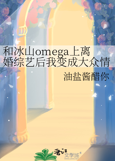 和冰山omega上离婚综艺后我变成大众情人了？