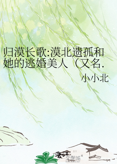 归漠长歌:漠北遗孤和她的逃婚美人（又名.胡人:风起大漠）