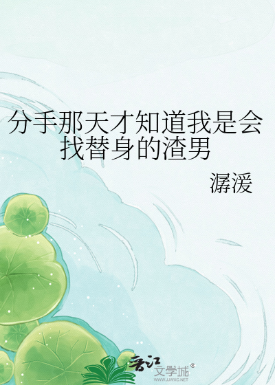 分手那天才知道我是会找替身的渣男