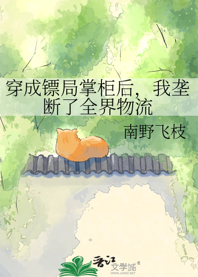 穿成镖局掌柜后，我垄断了全界物流