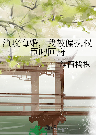 渣攻悔婚，我被偏执权臣叼回府