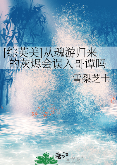 [综英美]从魂游归来的灰烬会误入哥谭吗