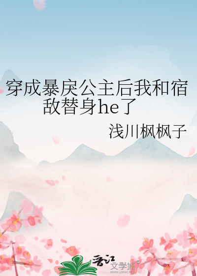 穿成暴戾公主后我和宿敌替身he了
