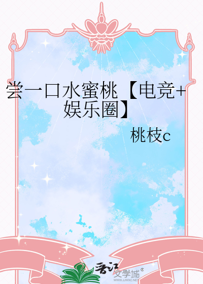尝一口水蜜桃【电竞+娱乐圈】