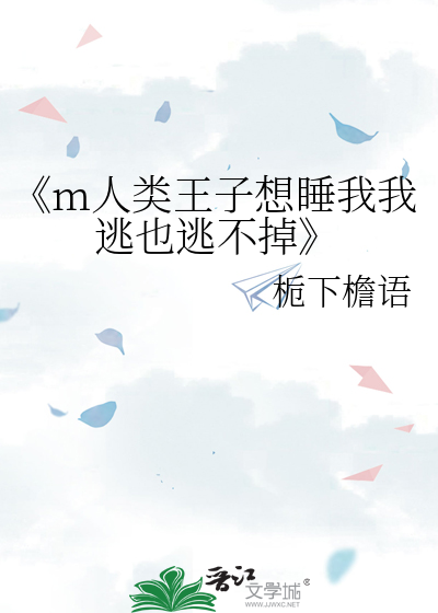 《m人类王子想睡我我逃也逃不掉