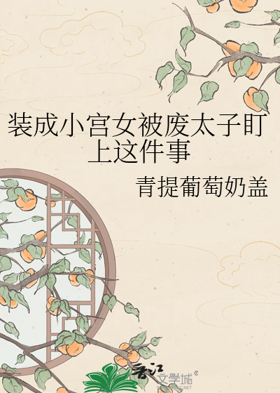 装成小宫女被废太子盯上这件事